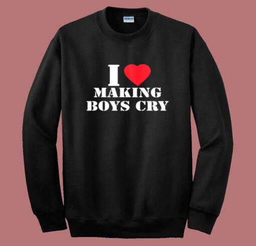 I Love Making Boys Cry Sweatshirt