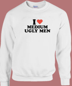 I Love Medium Ugly Men Sweatshirt 1