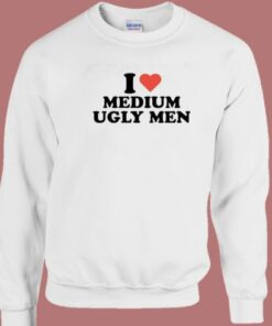 I Love Medium Ugly Men Sweatshirt 2