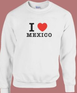 I Love Mexico Jennifer Walters Sweatshirt 1 I Love Mexico Jennifer Walters Sweatshirt 2