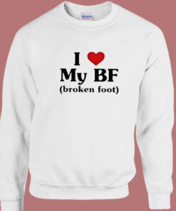 I Love My BF Broken Foot Sweatshirt 1