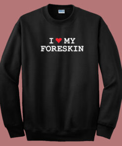 I Love My Foreskin Sweatshirt 1