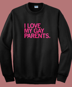 I Love My Gay Parents Sweatshirt 1