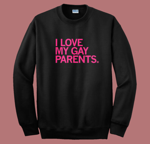 I Love My Gay Parents Sweatshirt