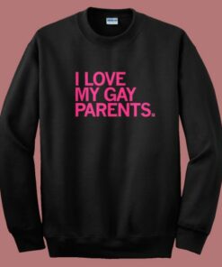 I Love My Gay Parents Sweatshirt 1 I Love My Gay Parents Sweatshirt 2