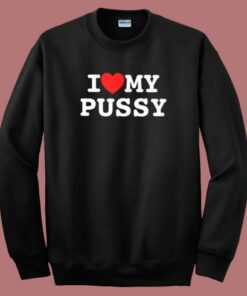 I Love My Pussy Sweatshirt 2