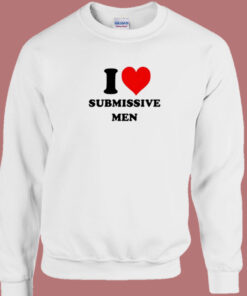 I Love Submissive Men Sweatshirt 1