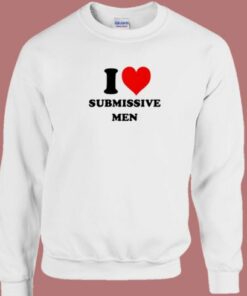 I Love Submissive Men Sweatshirt 1 I Love Submissive Men Sweatshirt 2