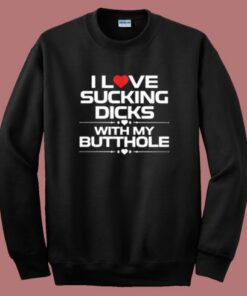 I Love Sucking Dicks Sweatshirt