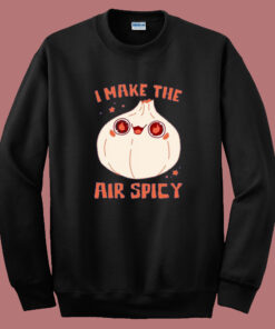 I Make The Air Spicy Sweatshirt I Make The Air Spicy Sweatshirt
