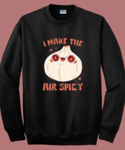 I Make The Air Spicy Sweatshirt