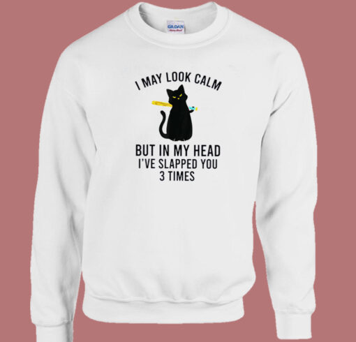 I May Look Calm Cat Sweatshirt