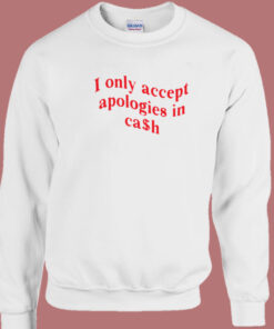 I Only Accept Apologies In Cash Sweatshirt 1