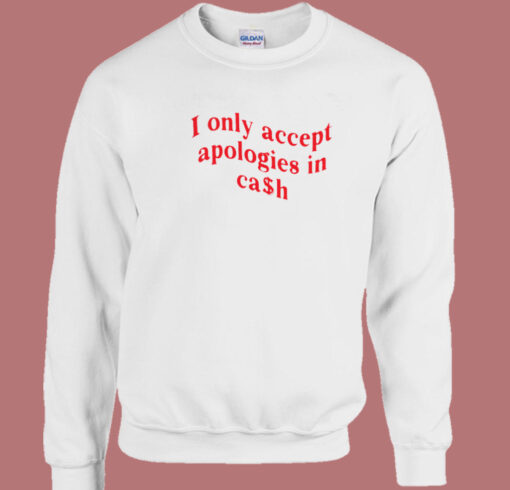 I Only Accept Apologies In Cash Sweatshirt