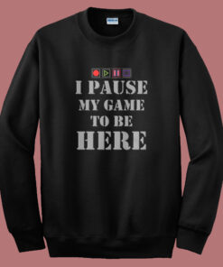 I Paused My Game To Be Here Sweatshirt 1
