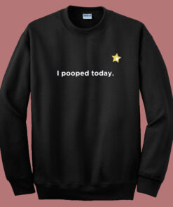 I Pooped Today Star Sweatshirt 1