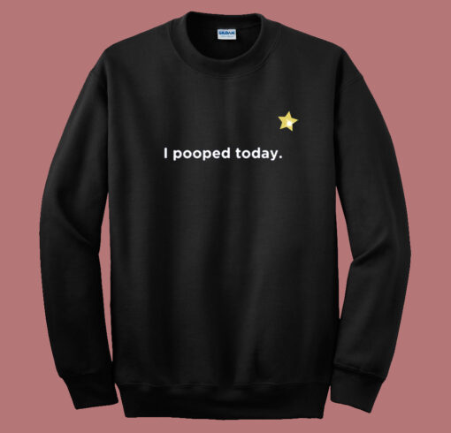 I Pooped Today Star Sweatshirt