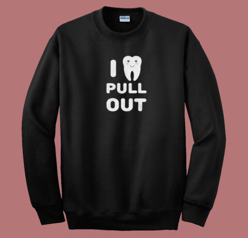 I Pull Out Dentistry 80s Sweatshirt