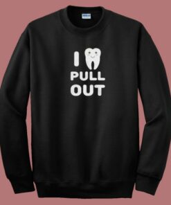 I Pull Out Dentistry 80s Sweatshirt