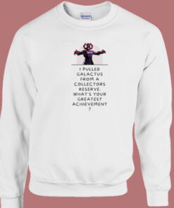 I Pulled Galactus Form A Collectors Reserve Sweatshirt I Pulled Galactus Form A Collectors Reserve Sweatshirt