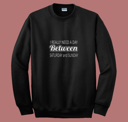 I Really Need A Day Between Saturday And Sunday 80s Sweatshirt