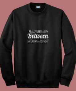 I Really Need A Day Between Saturday And Sunday 80s Sweatshirt