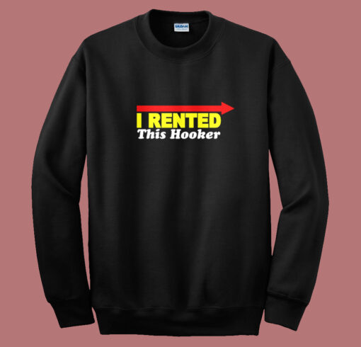 I Rented This Hooker Funny Sweatshirt