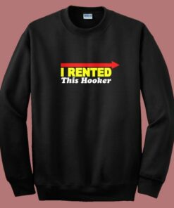 I Rented This Hooker Funny Sweatshirt
