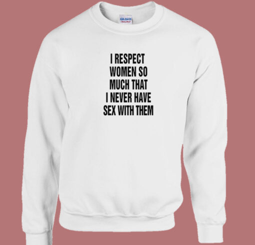 I Respect Women So Much Sweatshirt