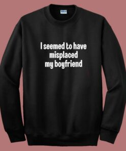 I Seemed To Have Misplaced Sweatshirt