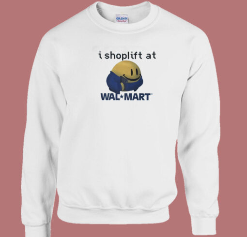 I Shoplift At Walmart Sweatshirt