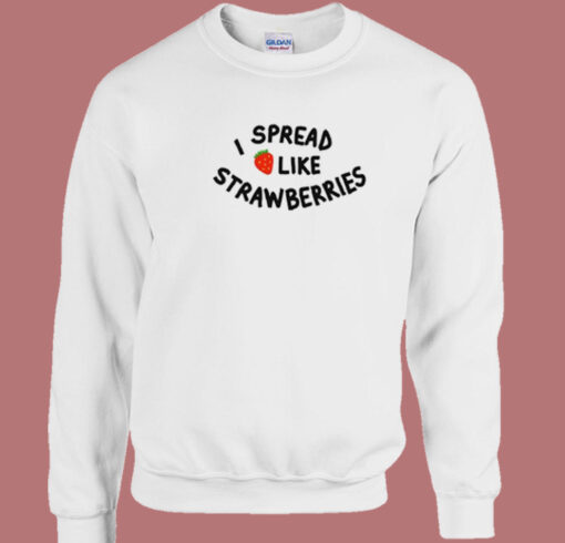 I Spread Like Strawberries Sweatshirt