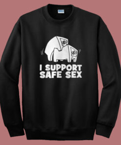 I Support Safe Sex Sweatshirt I Support Safe Sex Sweatshirt