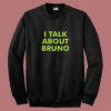 I Talk About Bruno Sweatshirt