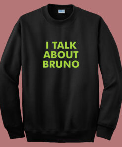 I Talk About Bruno Sweatshirt I Talk About Bruno Sweatshirt