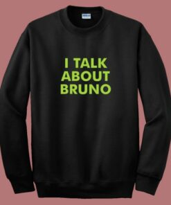 I Talk About Bruno Sweatshirt