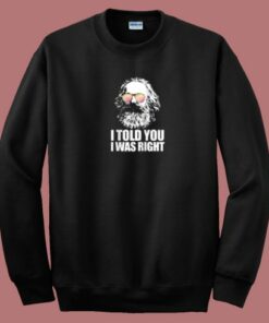 I Told You I Was Right 80s Sweatshirt