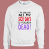 I Used Up All My Sick Days Sweatshirt