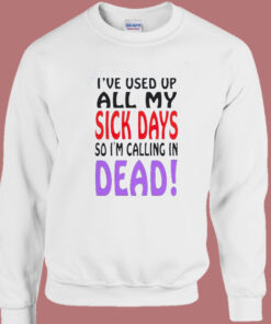 I Used Up All My Sick Days Sweatshirt 1