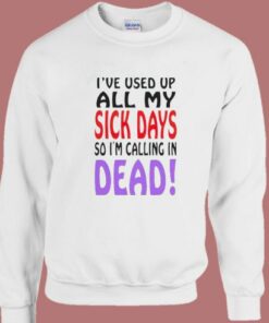I Used Up All My Sick Days Sweatshirt 2
