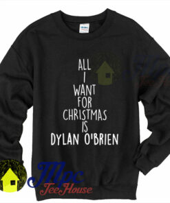 I Want For Christmas is Dylan O’brien Sweatshirt I Want For Christmas is Dylan O’brien Sweatshirt