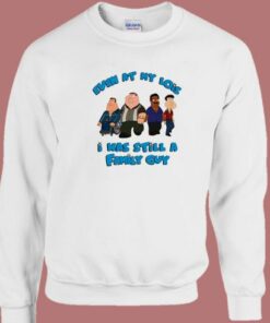 I Was Still A Family Guy Sweatshirt