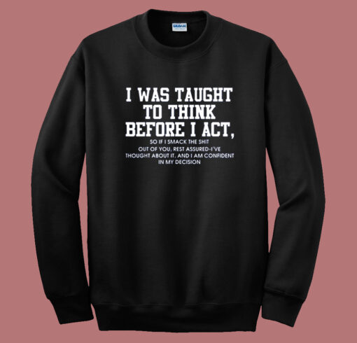 I Was Taught To Think Before I Act Sweatshirt