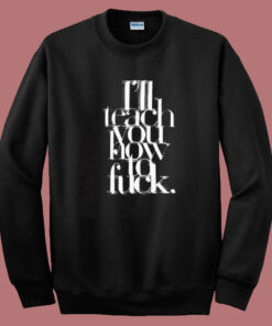 I Will Teach You How To Fuck Madonna Sweatshirt I Will Teach You How To Fuck Madonna Sweatshirt