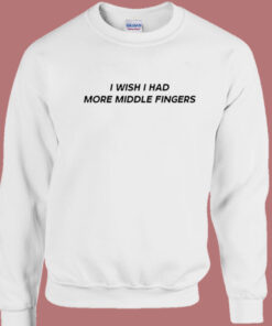 I Wish I Had More Middle Fingers Sweatshirt 1