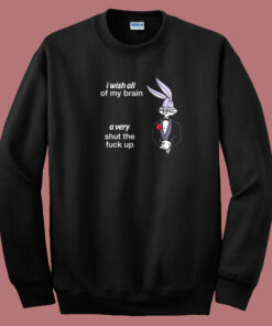 I Wish My Brain Shut Fuck Up Sweatshirt I Wish My Brain Shut Fuck Up Sweatshirt
