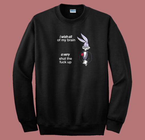 I Wish My Brain Shut Fuck Up Sweatshirt