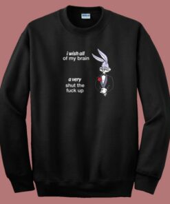 I Wish My Brain Shut Fuck Up Sweatshirt