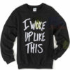I Woke Up Like This Unisex Sweatshirt