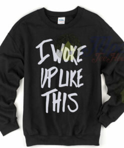 I Woke Up Like This Unisex Sweatshirt I Woke Up Like This Unisex Sweatshirt
